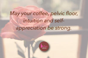 May your coffee, pelvic floor, intuition and self-appreciation be strong @ Bellies Abroad HQ | Roma | Lazio | Italy